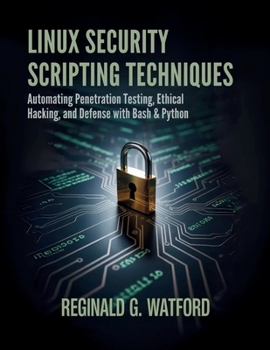 Paperback Linux Security Scripting Techniques: Automating Penetration Testing, Ethical Hacking, and Defense with Bash & Python Book