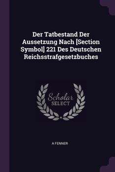 Paperback Der Tatbestand Der Aussetzung Nach [Section Symbol] 221 Des Deutschen Reichsstrafgesetzbuches Book