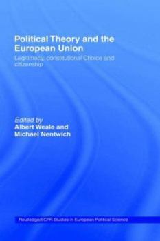 Political Theory and the European Union: Legitimacy, Constitutional Choice and Citizenship (Routledge/Ecpr Studies in European Political Science, 3)