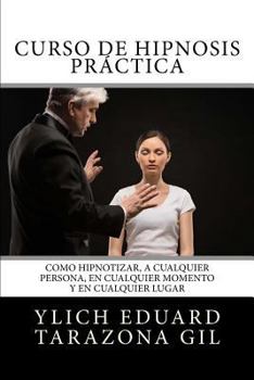 Paperback Curso de HIPNOSIS Práctica: Como HIPNOTIZAR, a Cualquier Persona, en Cualquier Momento y en Cualquier Lugar [Spanish] Book