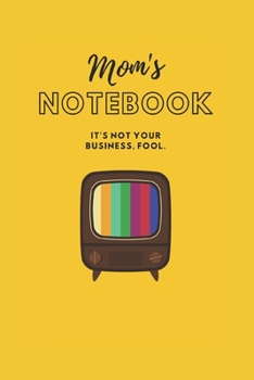 MOM'S NOTEBOOK: It's not your business, fool.  (Journal/Notebook)