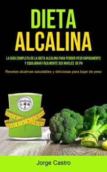 Paperback Dieta Alcalina: La Guía Completa De La Dieta Alcalina Para Perder Peso Rápidamente Y Equilibrar Fácilmente Sus Niveles De Ph (Recetas [Spanish] Book