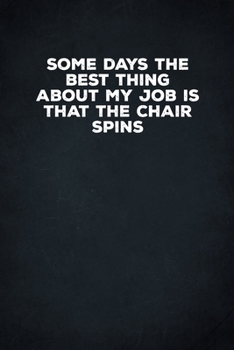 Paperback Some Days The Best Thing About My Job Is That The Chair Spins: 6 X 9 Blank Lined Coworker Gag Gift Funny Office Notebook Journal Book