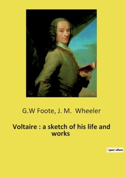 Paperback Voltaire: a sketch of his life and works: The Life and Influence of Voltaire: A Journey Through Enlightenment Book
