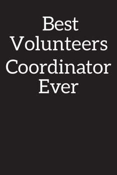 Best Volunteers Coordinator Ever: Blank Lined Notebook Journal Diary , Composition Book ,Journal, Doodling, Sketching, Notes, Gift for Birthday , Halloween , Christmas , Graduation or Beginning