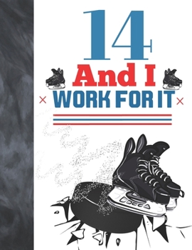 14 And I Work For It: Hockey Gift For Teen Boys And Girls Age 14 Years Old - Art Sketchbook Sketchpad Activity Book For Kids To Draw And Sketch In
