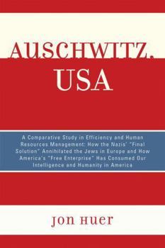 Paperback Auschwitz, USA: A Comparative Study in Efficiency and Human Resources Management: How the Nazis' Final Solution Annihilated the Jews in Europe and How Book