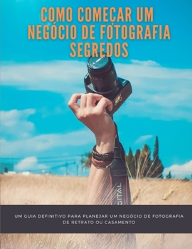 Paperback Como começar um negócio de fotografia segredos: um guia definitivo para planejar um negócio de fotografia de retrato ou casamento [Portuguese] Book