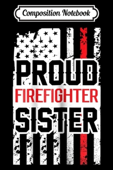 Composition Notebook: Proud Firefighter Sister for Support of Sister or Bro Journal/Notebook Blank Lined Ruled 6x9 100 Pages