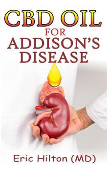 Paperback CBD Oil for Addison's Disease: Effective Therapy for Adrenal Insufficiency Using the Unique CBD Oil Book