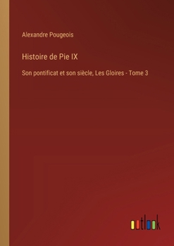 Paperback Histoire de Pie IX: Son pontificat et son siècle, Les Gloires - Tome 3 [French] Book