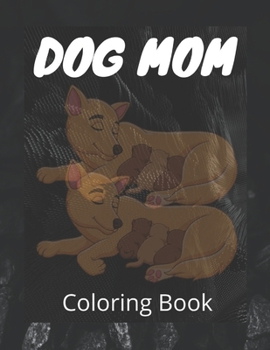 Dog Mom Coloring Book: Dog Mom Quotes Coloring Book: beautiful dog coloring Book/ perfect for adults, Gift For mom