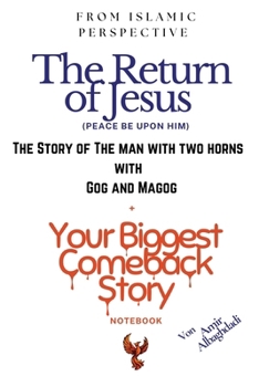 (From Islamic Perspective) The Return of Jesus, The Story of The Man with Two Horns with Gog and Magog + Your Biggest Comeback Story Notebook & The ... Book (Your Biggest Comeback Story Edition)