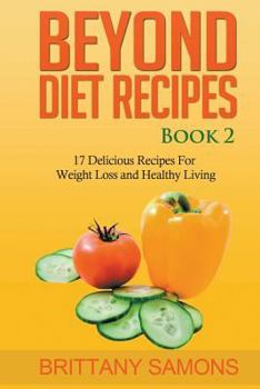 Paperback Beyond Diet Recipes Book 2: 17 Delicious Recipes for Weight Loss and Healthy Living Book