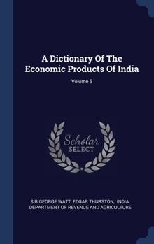 Hardcover A Dictionary Of The Economic Products Of India; Volume 5 Book