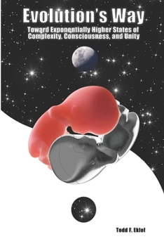 Paperback Evolution's Way: Toward Exponentially Higher States of Complexity, Consciousness, and Unity Book