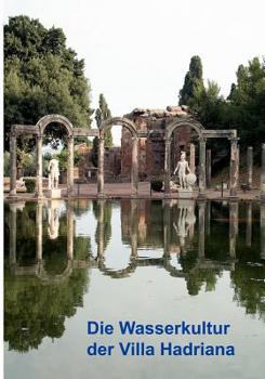 Paperback Die Wasserkultur der Villa Hadriana: Ergebnisse der Kampagnen 2003-2005 des DFG-Projekts FA.406/2 [German] Book