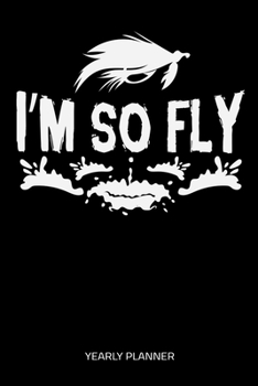 Paperback I'm So Fly Yearly Planner: I'm So Fly Flyfishing Fly Fishing Fish Anglin Fisherman Two Years Planner 2020 2021 Daily Weekly Monthly Academic Plan Book