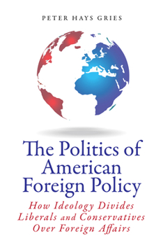 Paperback The Politics of American Foreign Policy: How Ideology Divides Liberals and Conservatives Over Foreign Affairs Book