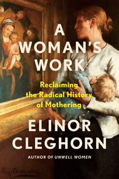 Hardcover A Woman's Work: Reclaiming the Radical History of Mothering Book