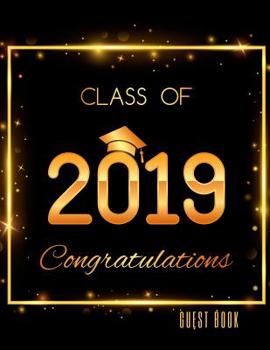 Paperback Class of 2019 Congratulations Guest Book: Class of 2019 Guest Book Graduation Congratulatory, Memory Year Book, Keepsake, Scrapbook, High School, Coll Book