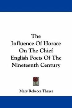 Paperback The Influence Of Horace On The Chief English Poets Of The Nineteenth Century Book