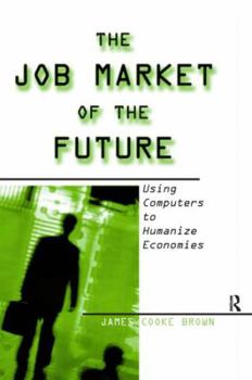 Paperback The Job Market of the Future: Using Computers to Humanize Economies Book