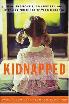 Paperback Kidnapped: How Irresponsible Marketers Are Stealing the Minds of Your Children Book
