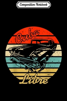 Composition Notebook: Cuba Libre Free Cuba Classic Cars Havana Style Vintage  Journal/Notebook Blank Lined Ruled 6x9 100 Pages