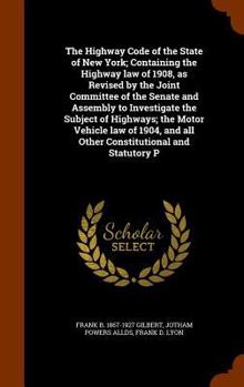 Hardcover The Highway Code of the State of New York; Containing the Highway law of 1908, as Revised by the Joint Committee of the Senate and Assembly to Investi Book