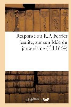 Paperback Response Au R.P. Ferrier Jesuite, Sur Son Idée Du Jansenisme [French] Book