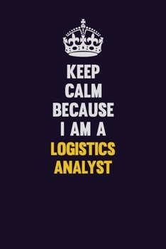 Paperback Keep Calm Because I Am A Logistics Analyst: Motivational and inspirational career blank lined gift notebook with matte finish Book