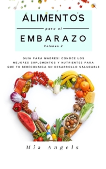 Paperback Alimentos para el Embarazo Volumen 2: Guía para madres: conoce los mejores suplementos y nutrientes para que tu bebé consiga un desarrollo saludable [Spanish] Book