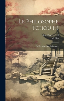 Hardcover Le Philosophe Tchou Hi: Sa Doctrine, Son Influence... [French] Book