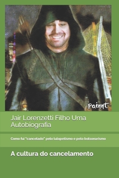 Jair Lorenzetti Filho Uma Autobiografia: Como fui cancelado pelo lulopetismo e pelo bolsonarismo