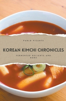 Korean Kimchi Chronicles: Fermented Delights and More