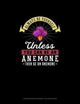 Paperback Always Be Yourself Unless You Can Be An Anemone Then Be An Anemone: Composition Notebook - College Ruled Book