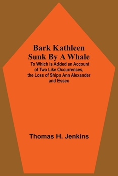 Paperback Bark Kathleen Sunk By A Whale; To Which Is Added An Account Of Two Like Occurrences, The Loss Of Ships Ann Alexander And Essex Book