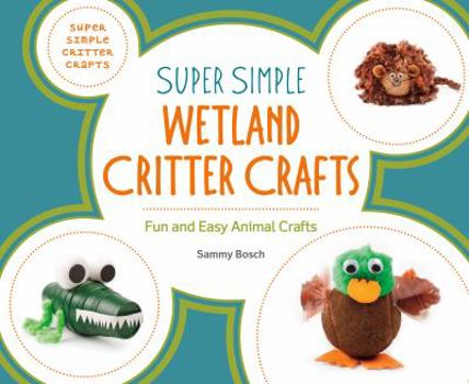 Library Binding Super Simple Wetland Critter Crafts: Fun and Easy Animal Crafts Book