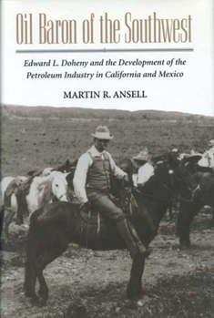 Paperback Oil Baron of the Southwest: Edward L. Doheny and the Development of the Petroleum Industry in California and Mexico Book