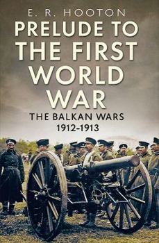 Hardcover Prelude to the First World War: The Balkan Wars 1912-1913 Book
