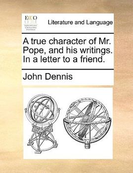 Paperback A True Character of Mr. Pope, and His Writings. in a Letter to a Friend. Book