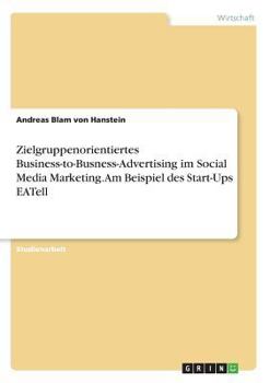 Paperback Zielgruppenorientiertes Business-to-Busness-Advertising im Social Media Marketing. Am Beispiel des Start-Ups EATell [German] Book