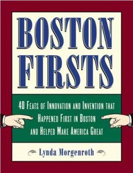 Hardcover Boston Firsts: 40 Feats of Innovation and Invention That Happened First in Boston and Helped Make America Great Book
