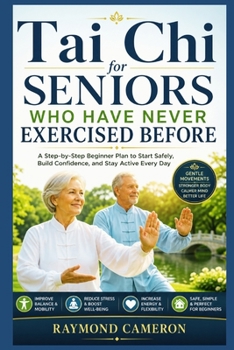 Paperback Tai Chi for Seniors Who Have Never Exercised Before: A Step-by-Step Beginner Plan to Start Safely, Build Confidence, and Stay Active Every Day Book