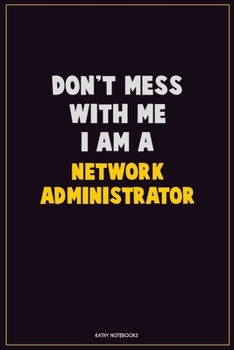 Paperback Don't Mess With Me, I Am A Network Administrator: Career Motivational Quotes 6x9 120 Pages Blank Lined Notebook Journal Book