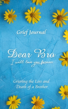 Paperback Dear Bro I Will Love You Forever Grief Journal - Grieving the Loss and Death of a Brother: Memory Book for Processing Death - Elegant Blue Design with Book