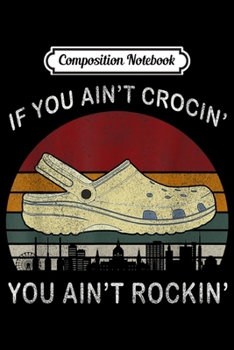 Composition Notebook: You Ain't Rockin' If You Ain't Crocin' Women Men  Journal/Notebook Blank Lined Ruled 6x9 100 Pages