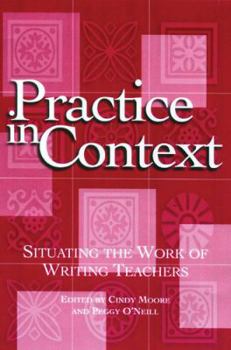 Hardcover Practice in Context: Situating the Work of Writing Teachers Book