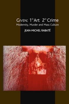 Paperback Given: 1° Art 2° Crime: Modernity, Murder and Mass Culture Book